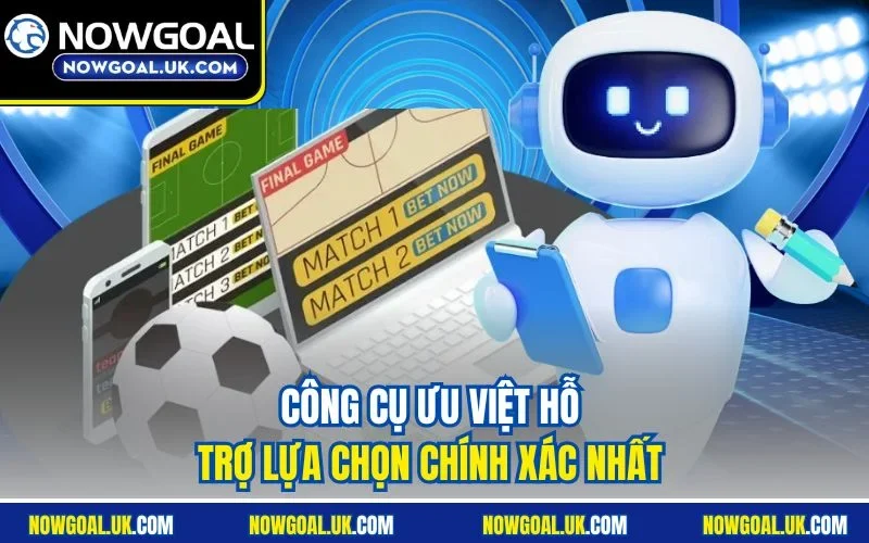 Công cụ ưu việt hỗ trợ lựa chọn chính xác nhất 