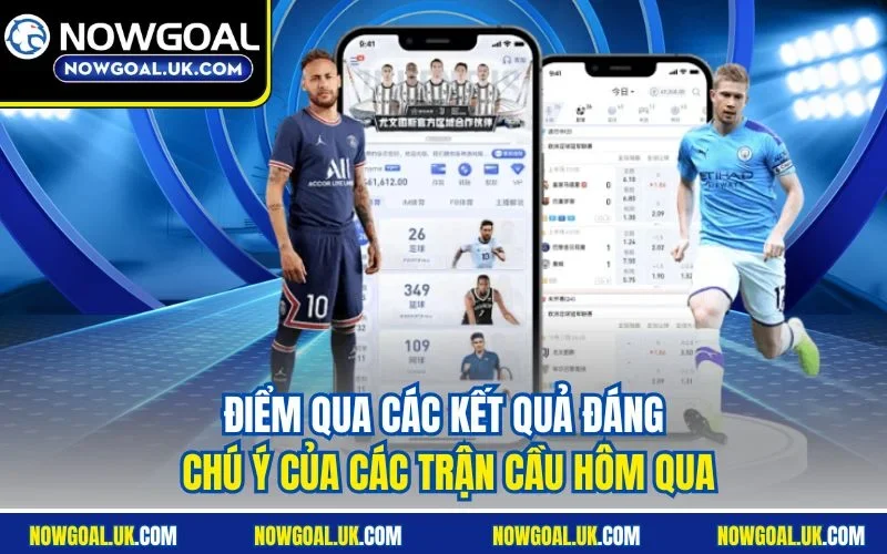 Điểm qua các kết quả đáng chú ý của các trận cầu hôm qua