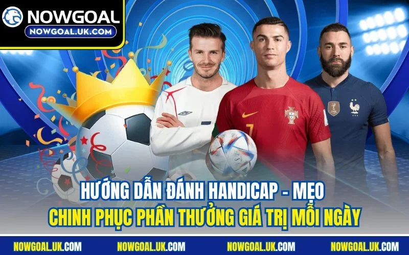 Hướng dẫn đánh Handicap - Mẹo chinh phục phần thưởng giá trị mỗi ngày